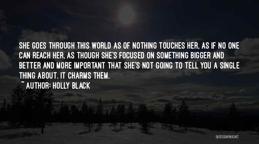 Holly Black Quotes: She Goes Through This World As Of Nothing Touches Her, As If No One Can Reach Her, As Though She's