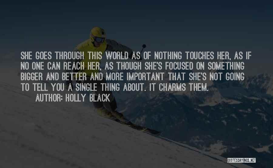 Holly Black Quotes: She Goes Through This World As Of Nothing Touches Her, As If No One Can Reach Her, As Though She's