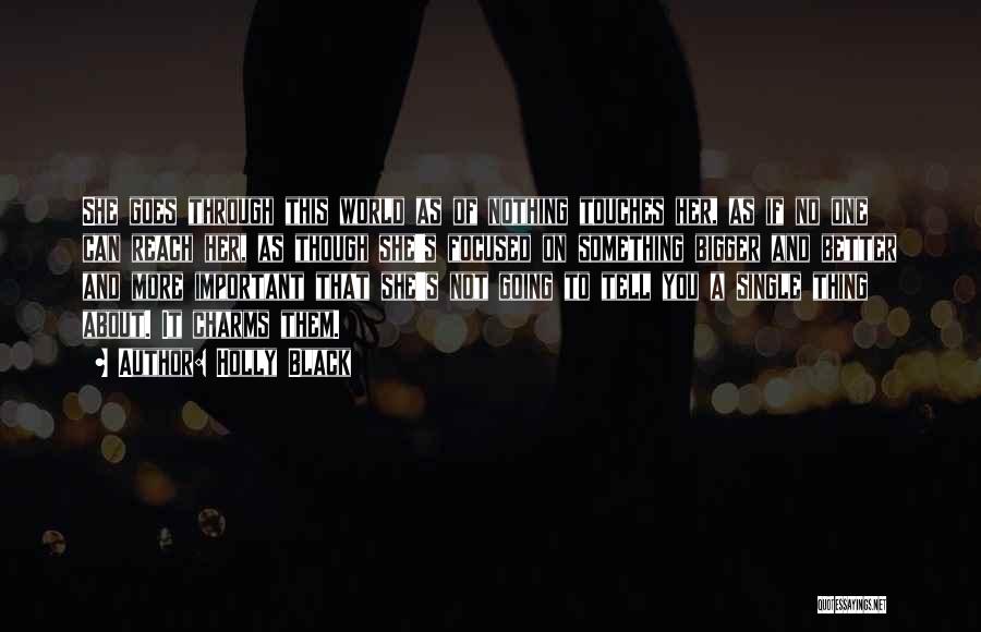 Holly Black Quotes: She Goes Through This World As Of Nothing Touches Her, As If No One Can Reach Her, As Though She's