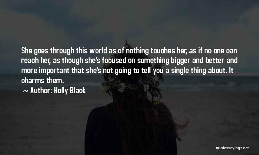Holly Black Quotes: She Goes Through This World As Of Nothing Touches Her, As If No One Can Reach Her, As Though She's