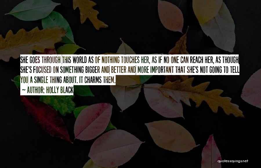Holly Black Quotes: She Goes Through This World As Of Nothing Touches Her, As If No One Can Reach Her, As Though She's