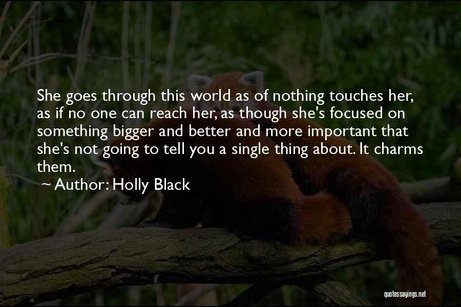 Holly Black Quotes: She Goes Through This World As Of Nothing Touches Her, As If No One Can Reach Her, As Though She's