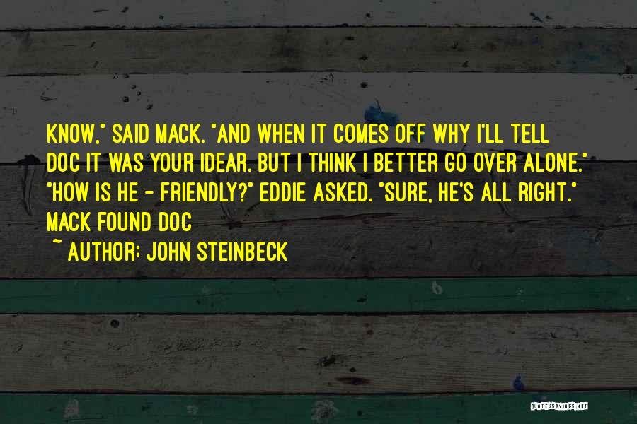 John Steinbeck Quotes: Know, Said Mack. And When It Comes Off Why I'll Tell Doc It Was Your Idear. But I Think I