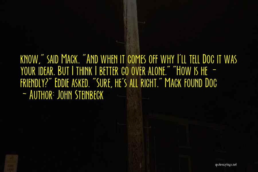 John Steinbeck Quotes: Know, Said Mack. And When It Comes Off Why I'll Tell Doc It Was Your Idear. But I Think I