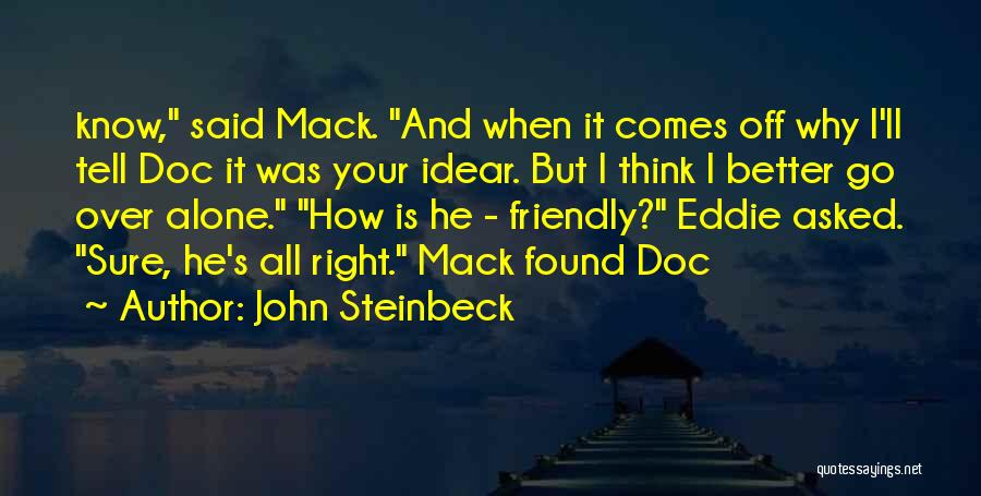 John Steinbeck Quotes: Know, Said Mack. And When It Comes Off Why I'll Tell Doc It Was Your Idear. But I Think I