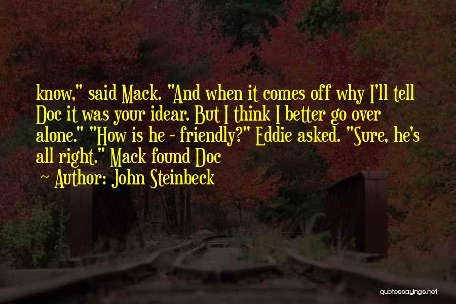 John Steinbeck Quotes: Know, Said Mack. And When It Comes Off Why I'll Tell Doc It Was Your Idear. But I Think I