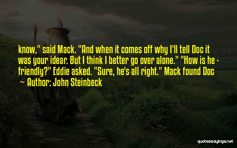 John Steinbeck Quotes: Know, Said Mack. And When It Comes Off Why I'll Tell Doc It Was Your Idear. But I Think I