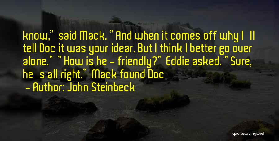 John Steinbeck Quotes: Know, Said Mack. And When It Comes Off Why I'll Tell Doc It Was Your Idear. But I Think I