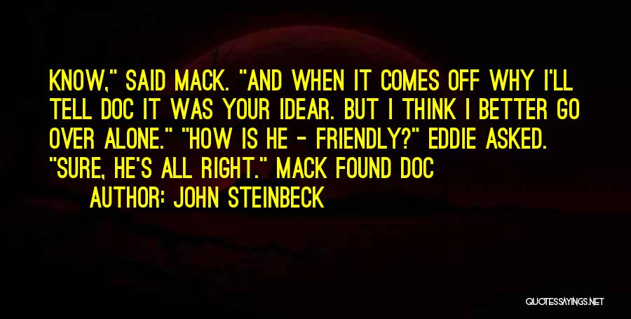 John Steinbeck Quotes: Know, Said Mack. And When It Comes Off Why I'll Tell Doc It Was Your Idear. But I Think I