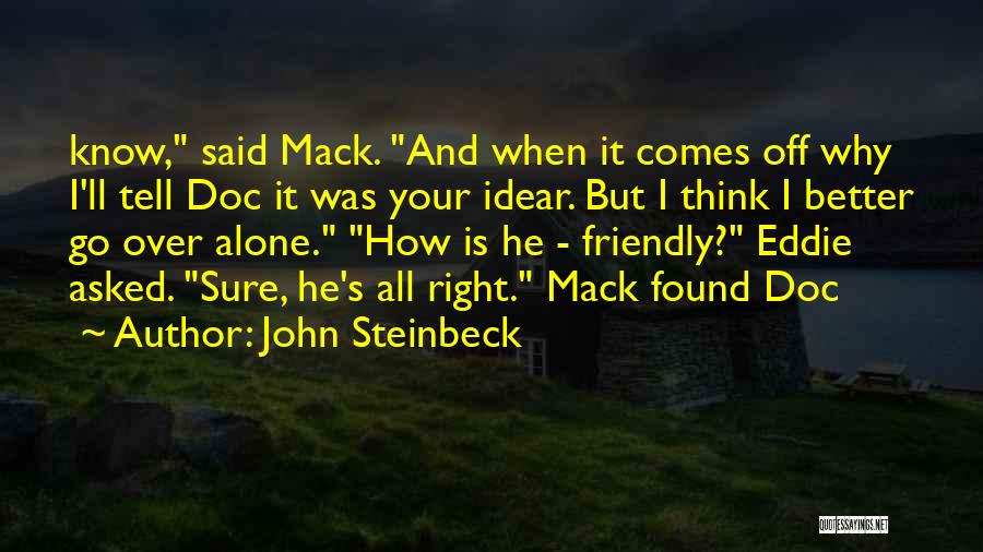 John Steinbeck Quotes: Know, Said Mack. And When It Comes Off Why I'll Tell Doc It Was Your Idear. But I Think I
