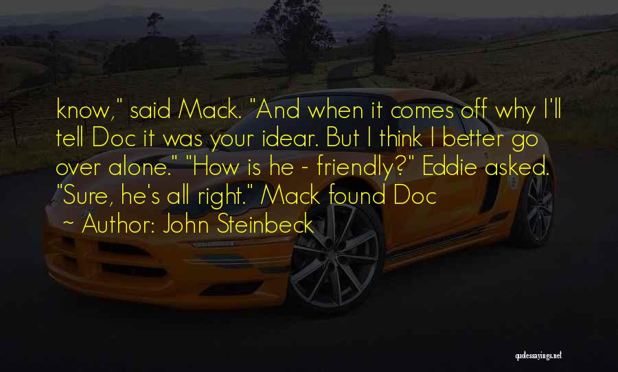 John Steinbeck Quotes: Know, Said Mack. And When It Comes Off Why I'll Tell Doc It Was Your Idear. But I Think I