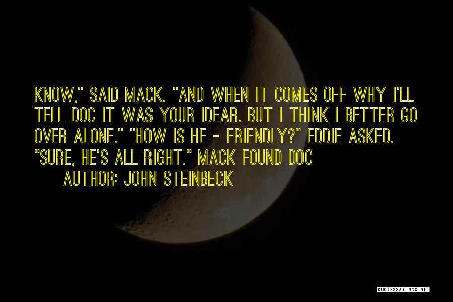 John Steinbeck Quotes: Know, Said Mack. And When It Comes Off Why I'll Tell Doc It Was Your Idear. But I Think I