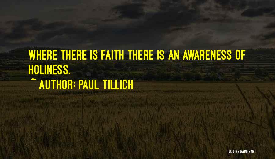 Paul Tillich Quotes: Where There Is Faith There Is An Awareness Of Holiness.