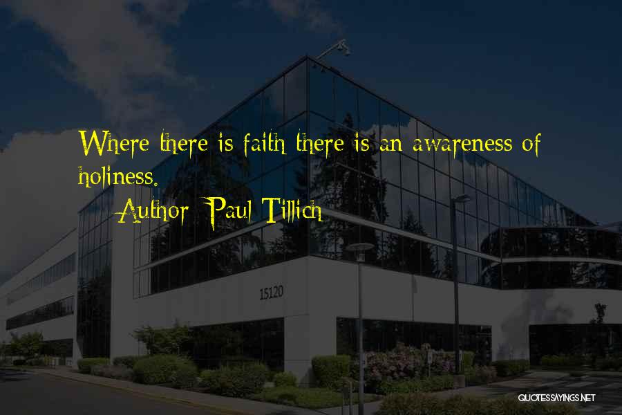 Paul Tillich Quotes: Where There Is Faith There Is An Awareness Of Holiness.