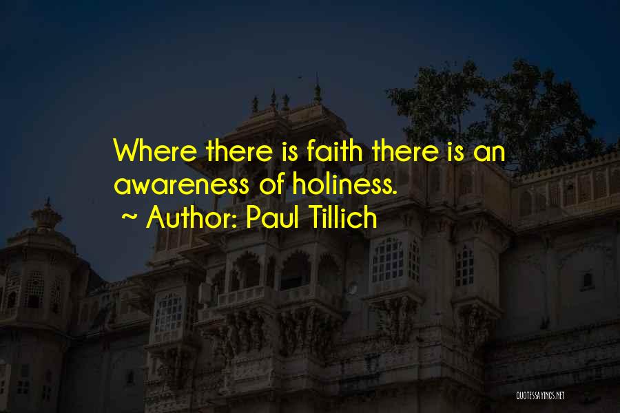 Paul Tillich Quotes: Where There Is Faith There Is An Awareness Of Holiness.