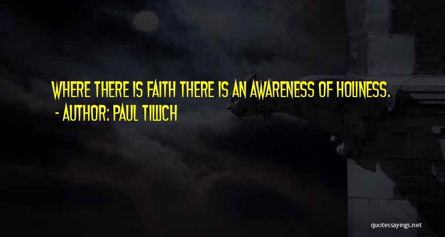 Paul Tillich Quotes: Where There Is Faith There Is An Awareness Of Holiness.