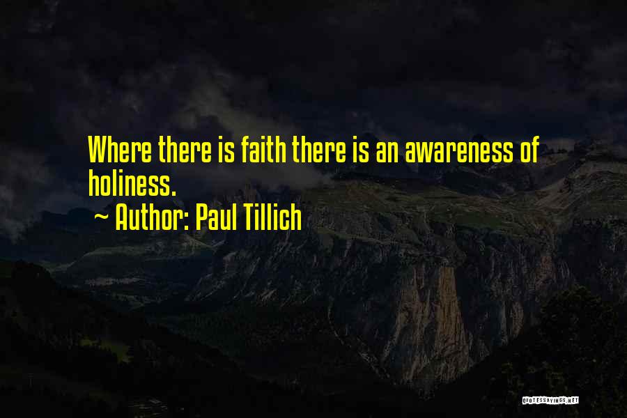 Paul Tillich Quotes: Where There Is Faith There Is An Awareness Of Holiness.