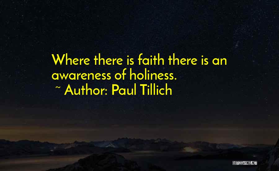 Paul Tillich Quotes: Where There Is Faith There Is An Awareness Of Holiness.