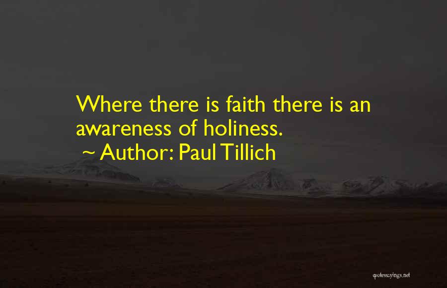 Paul Tillich Quotes: Where There Is Faith There Is An Awareness Of Holiness.
