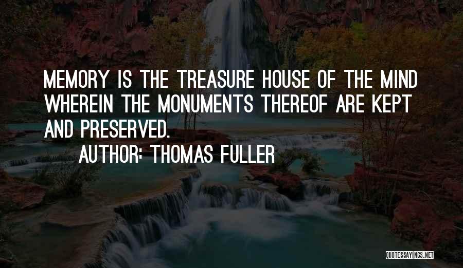 Thomas Fuller Quotes: Memory Is The Treasure House Of The Mind Wherein The Monuments Thereof Are Kept And Preserved.
