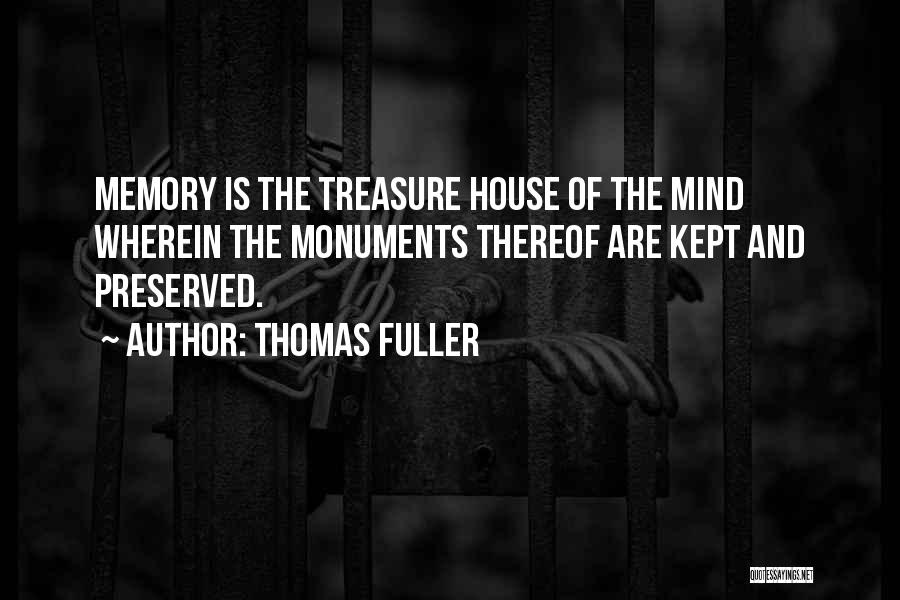 Thomas Fuller Quotes: Memory Is The Treasure House Of The Mind Wherein The Monuments Thereof Are Kept And Preserved.