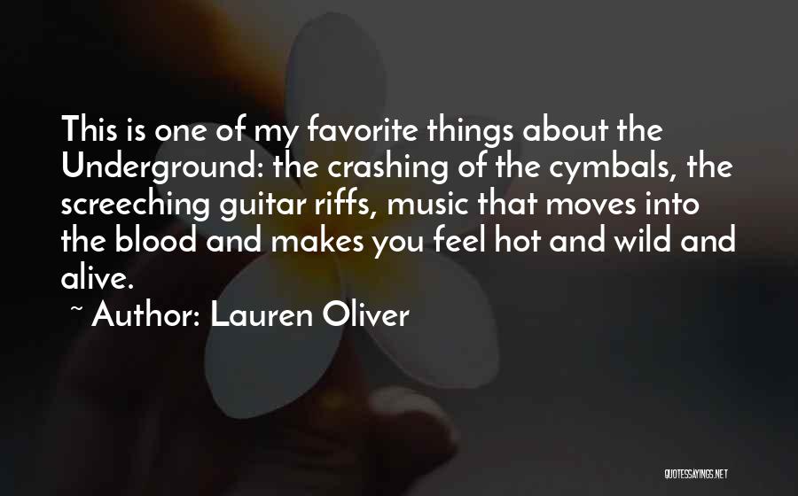 Lauren Oliver Quotes: This Is One Of My Favorite Things About The Underground: The Crashing Of The Cymbals, The Screeching Guitar Riffs, Music