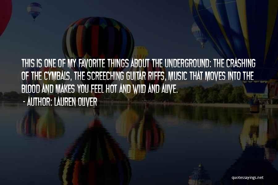 Lauren Oliver Quotes: This Is One Of My Favorite Things About The Underground: The Crashing Of The Cymbals, The Screeching Guitar Riffs, Music