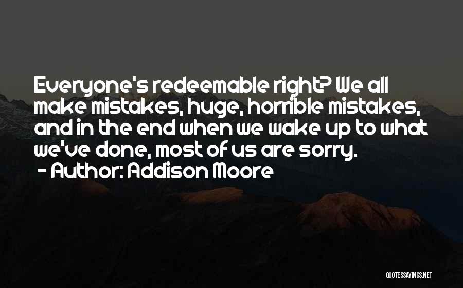 Addison Moore Quotes: Everyone's Redeemable Right? We All Make Mistakes, Huge, Horrible Mistakes, And In The End When We Wake Up To What