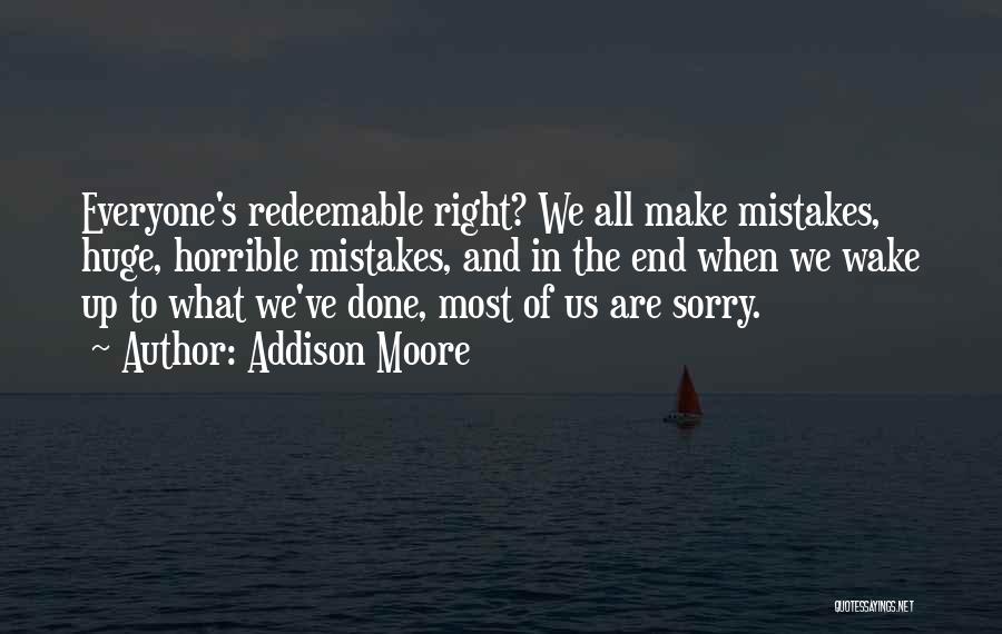 Addison Moore Quotes: Everyone's Redeemable Right? We All Make Mistakes, Huge, Horrible Mistakes, And In The End When We Wake Up To What