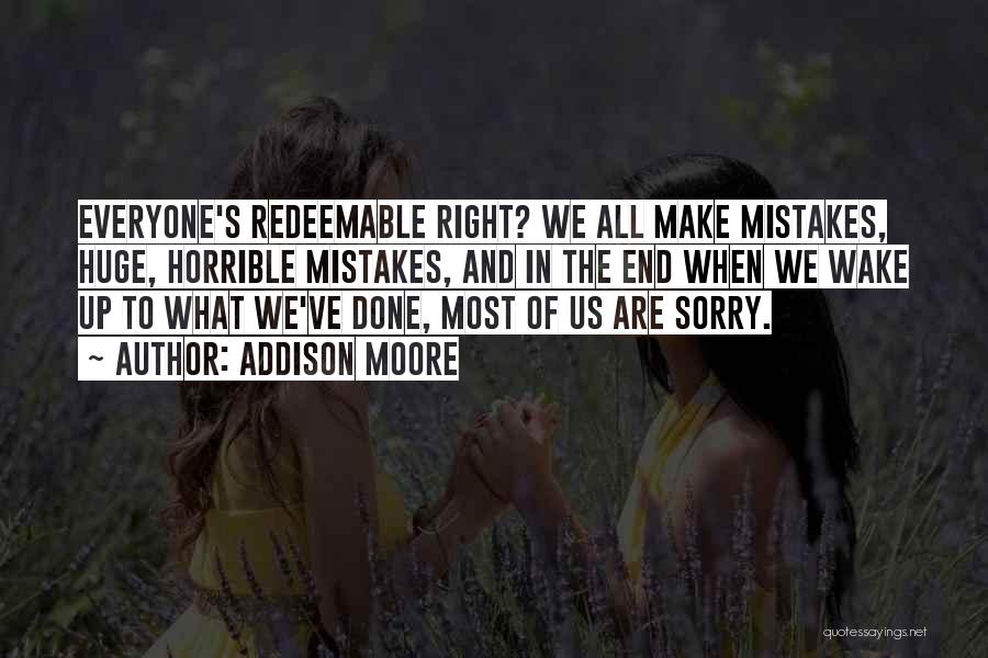 Addison Moore Quotes: Everyone's Redeemable Right? We All Make Mistakes, Huge, Horrible Mistakes, And In The End When We Wake Up To What
