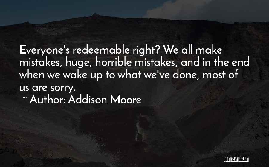 Addison Moore Quotes: Everyone's Redeemable Right? We All Make Mistakes, Huge, Horrible Mistakes, And In The End When We Wake Up To What