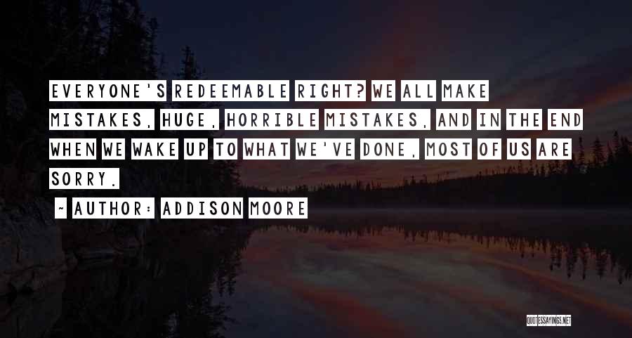 Addison Moore Quotes: Everyone's Redeemable Right? We All Make Mistakes, Huge, Horrible Mistakes, And In The End When We Wake Up To What
