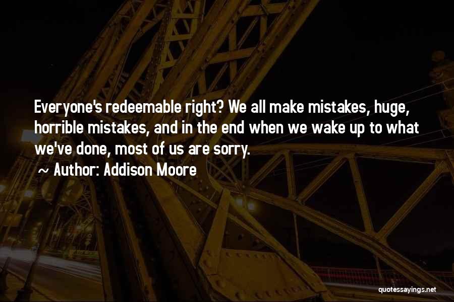 Addison Moore Quotes: Everyone's Redeemable Right? We All Make Mistakes, Huge, Horrible Mistakes, And In The End When We Wake Up To What