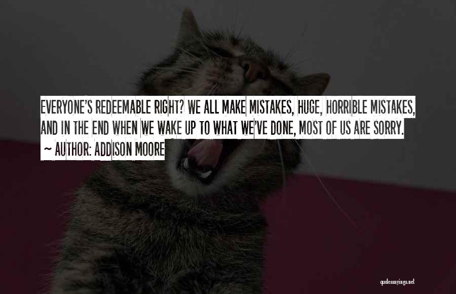Addison Moore Quotes: Everyone's Redeemable Right? We All Make Mistakes, Huge, Horrible Mistakes, And In The End When We Wake Up To What