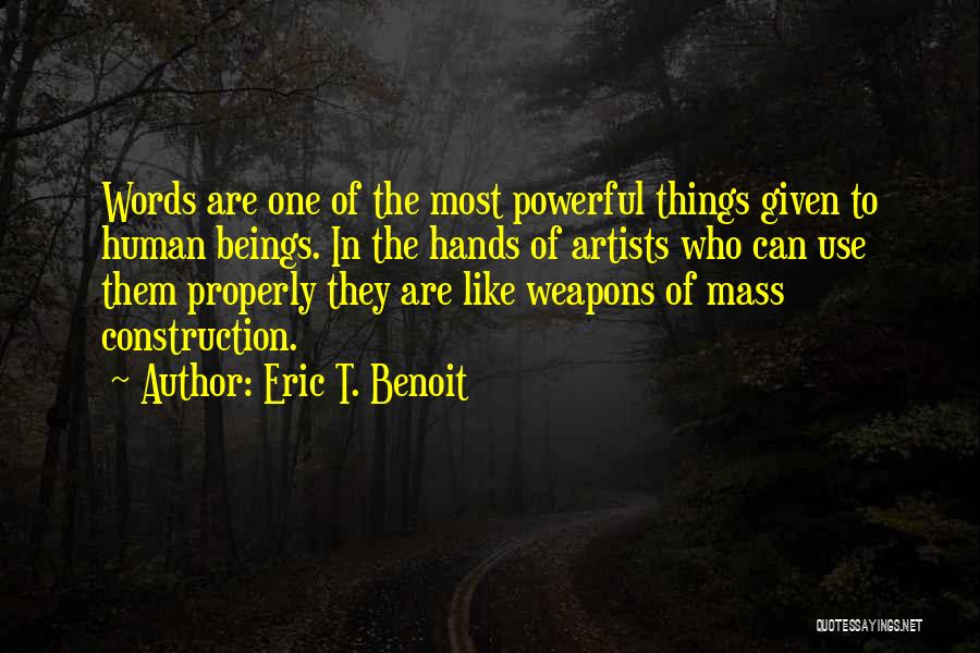 Eric T. Benoit Quotes: Words Are One Of The Most Powerful Things Given To Human Beings. In The Hands Of Artists Who Can Use