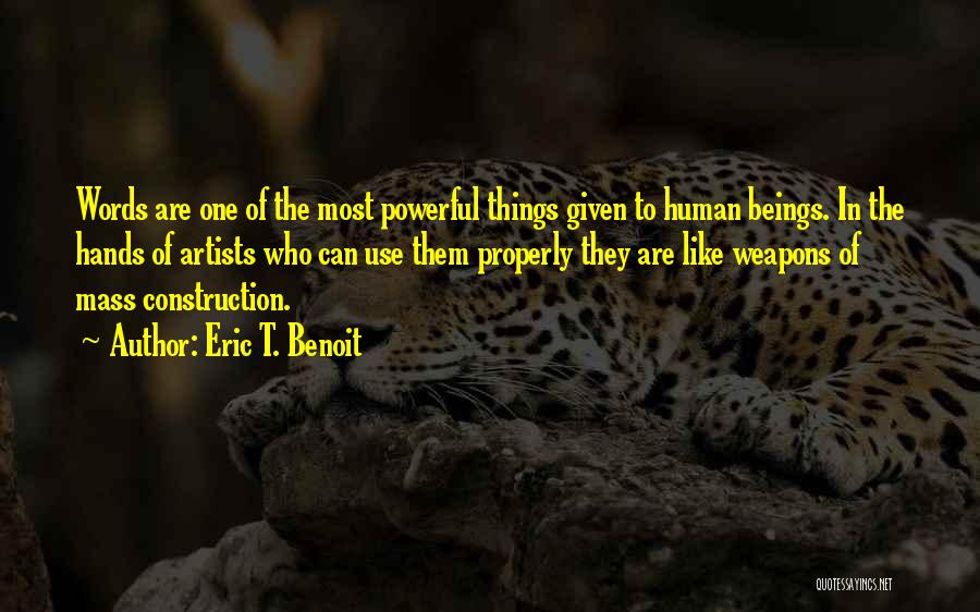 Eric T. Benoit Quotes: Words Are One Of The Most Powerful Things Given To Human Beings. In The Hands Of Artists Who Can Use