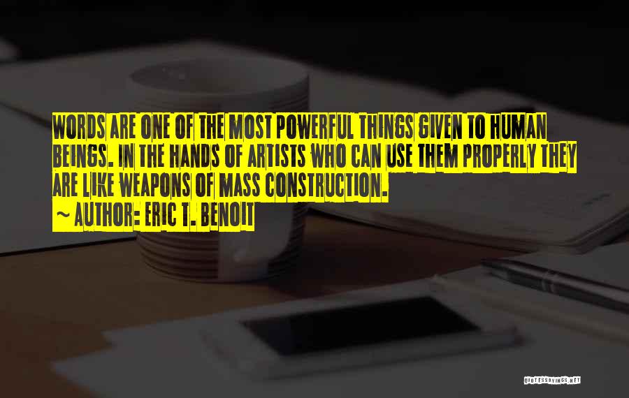 Eric T. Benoit Quotes: Words Are One Of The Most Powerful Things Given To Human Beings. In The Hands Of Artists Who Can Use