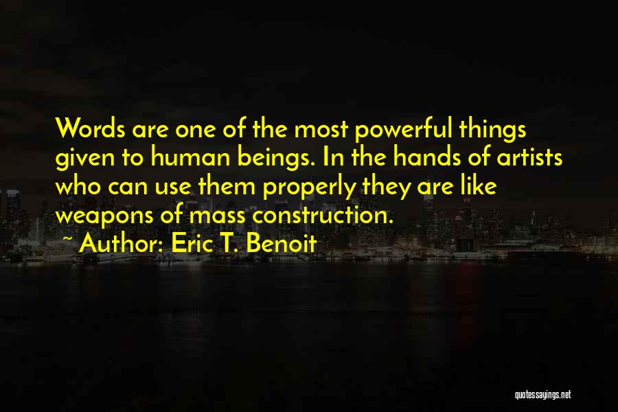 Eric T. Benoit Quotes: Words Are One Of The Most Powerful Things Given To Human Beings. In The Hands Of Artists Who Can Use