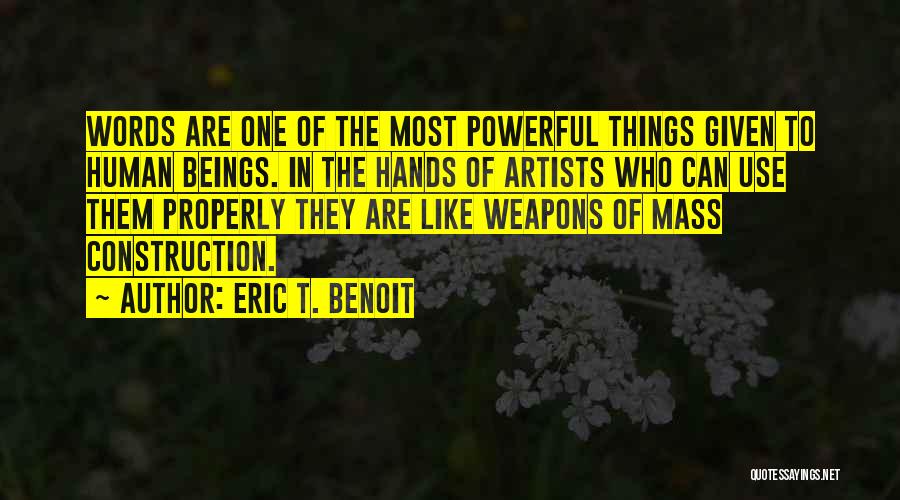 Eric T. Benoit Quotes: Words Are One Of The Most Powerful Things Given To Human Beings. In The Hands Of Artists Who Can Use