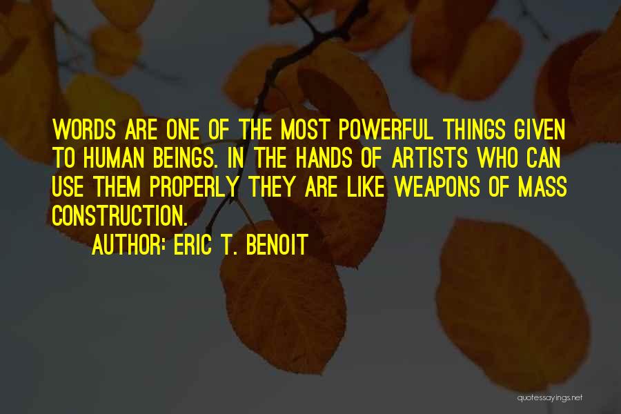 Eric T. Benoit Quotes: Words Are One Of The Most Powerful Things Given To Human Beings. In The Hands Of Artists Who Can Use