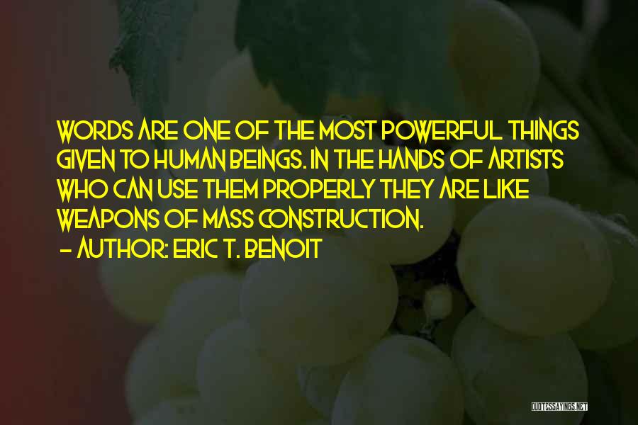 Eric T. Benoit Quotes: Words Are One Of The Most Powerful Things Given To Human Beings. In The Hands Of Artists Who Can Use