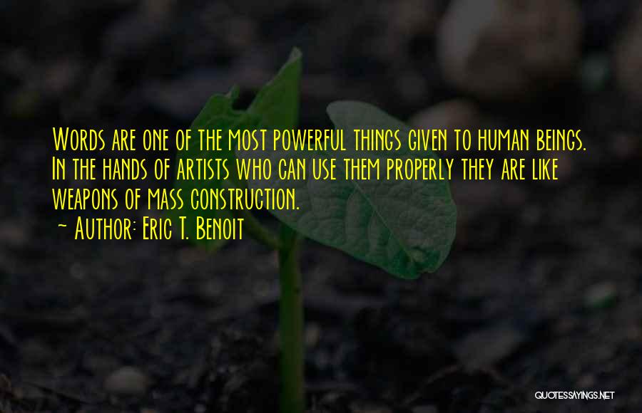 Eric T. Benoit Quotes: Words Are One Of The Most Powerful Things Given To Human Beings. In The Hands Of Artists Who Can Use