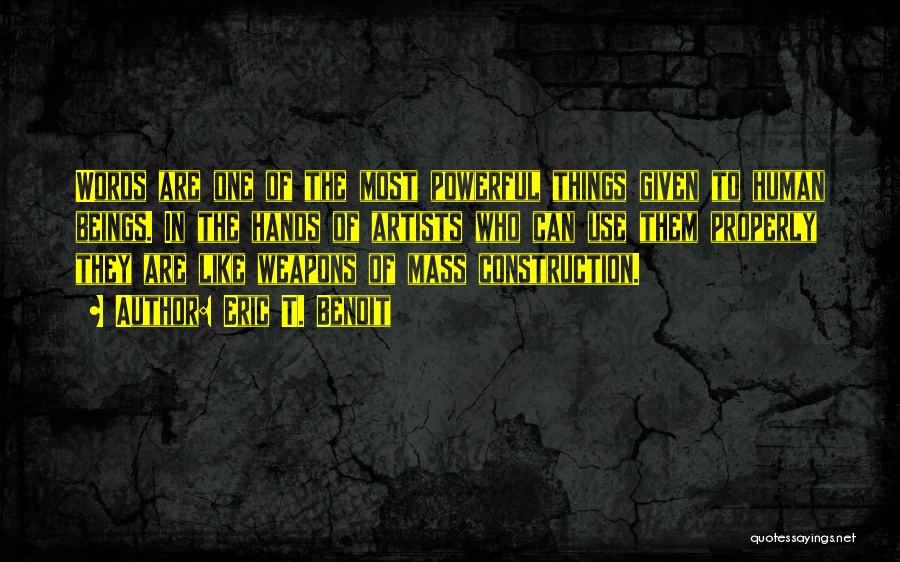 Eric T. Benoit Quotes: Words Are One Of The Most Powerful Things Given To Human Beings. In The Hands Of Artists Who Can Use