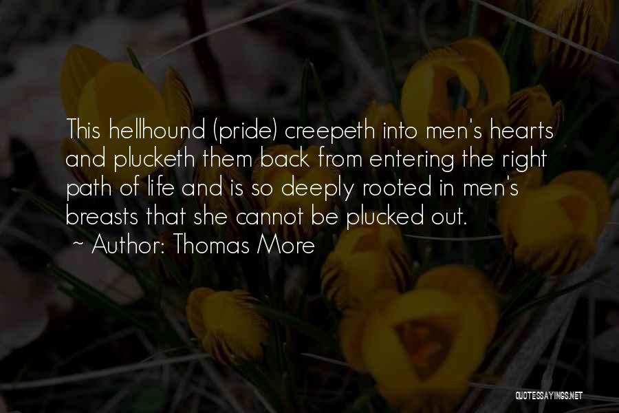 Thomas More Quotes: This Hellhound (pride) Creepeth Into Men's Hearts And Plucketh Them Back From Entering The Right Path Of Life And Is