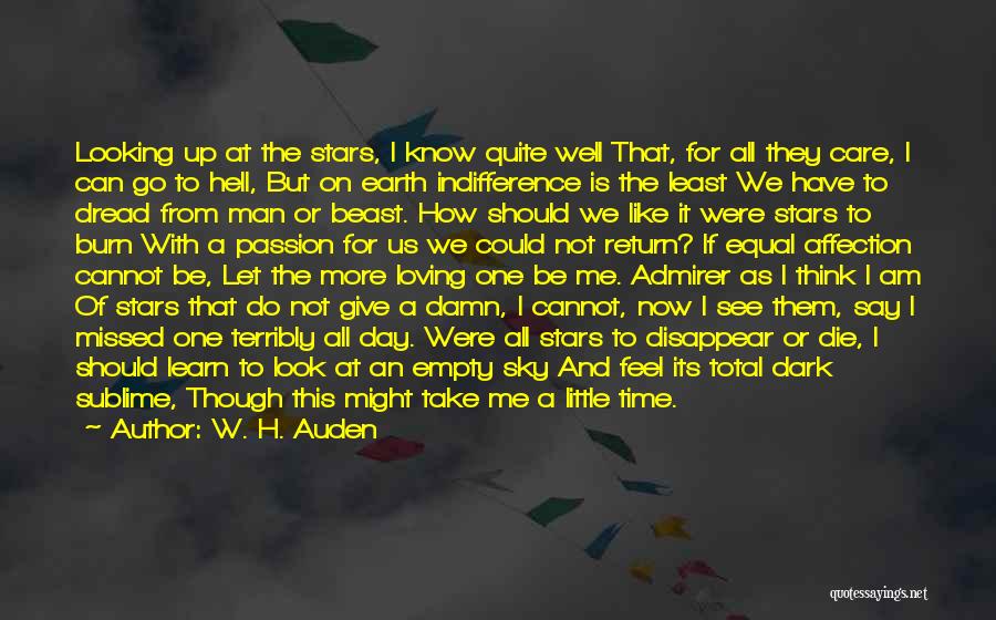 W. H. Auden Quotes: Looking Up At The Stars, I Know Quite Well That, For All They Care, I Can Go To Hell, But