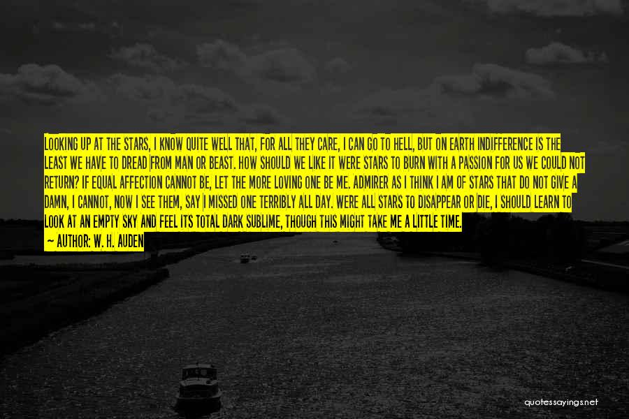 W. H. Auden Quotes: Looking Up At The Stars, I Know Quite Well That, For All They Care, I Can Go To Hell, But