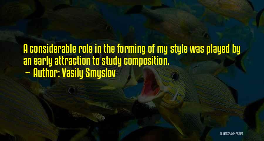 Vasily Smyslov Quotes: A Considerable Role In The Forming Of My Style Was Played By An Early Attraction To Study Composition.