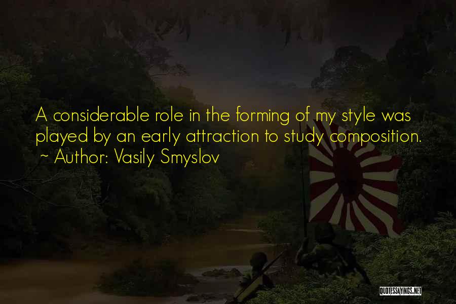 Vasily Smyslov Quotes: A Considerable Role In The Forming Of My Style Was Played By An Early Attraction To Study Composition.