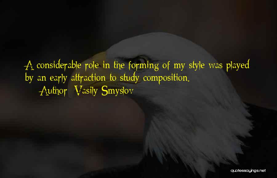 Vasily Smyslov Quotes: A Considerable Role In The Forming Of My Style Was Played By An Early Attraction To Study Composition.