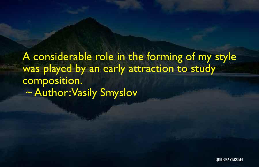 Vasily Smyslov Quotes: A Considerable Role In The Forming Of My Style Was Played By An Early Attraction To Study Composition.